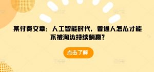 某付费文章：人工智能时代，普通人怎么才能不被淘汰持续躺赢?-梦想波浪