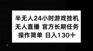 半无人24小时游戏挂JI，官方长期任务，操作简单 日入130+【揭秘】-梦想波浪