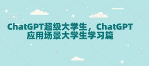ChatGPT超级大学生，ChatGPT 应用场景大学生学习篇-梦想波浪