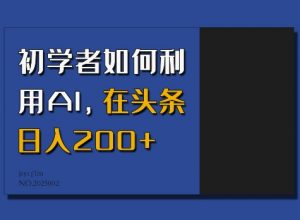 初学者如何利用AI,在头条日入200+-梦想波浪
