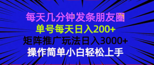 每天几分钟发条朋友圈 单号每天日入200+ 矩阵推广玩法日入3000+ 操作简…-梦想波浪