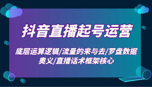 抖音直播起号运营:底层运算逻辑/流量的来与去/罗盘数据奥义/直播话术框架核心-梦想波浪