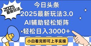 今日头条2025最新玩法3.0，思路简单，复制粘贴，轻松实现矩阵日入3000+-梦想波浪