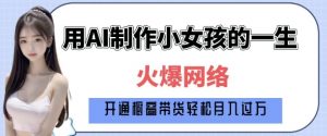 爆火AI小女孩从1岁到80岁制作教程拆解,纯原创制作,日入多张-梦想波浪