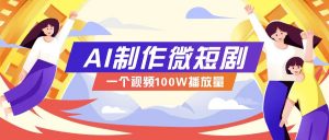 AI制作微短剧实操教程，今年最大风口一个视频100W播放量，附详细实操+变现计划-梦想波浪