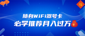 随身WiFi器推广，月入过万，多种变现渠道来一场翻身之战-梦想波浪