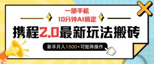 一部手机10分钟AI搞定,携程2.0最新玩法搬砖,新手月入1500+可矩阵操作-梦想波浪