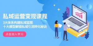 私域运营变现课程,3大体系构建私域蓝图,十大模型解锁私域引流转化秘诀-梦想波浪