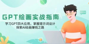 GPT绘画实战指南:学习GPT四大应用,掌握提示词设计,探索AI绘画赚钱之路-梦想波浪