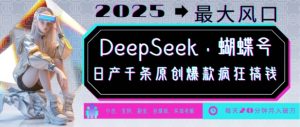 DeepSeek+蝴蝶号,2025年最大风口,日产千条原创爆款,轻松月入破W-梦想波浪