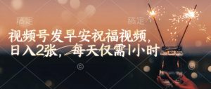 视频号发早安祝福视频,日入2张,每天仅需1小时-梦想波浪