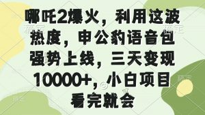 哪吒2爆火，利用这波热度，申公豹语音包强势上线，三天变现10000+，小…-梦想波浪