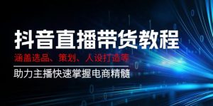 抖音直播带货教程:涵盖选品、策划、人设打造等,助力主播快速掌握电商精髓-梦想波浪