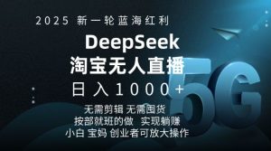 2025新一轮蓝海红利淘宝deepseek独家推出淘宝无人直播5.0躺Z项目，日入多张-梦想波浪