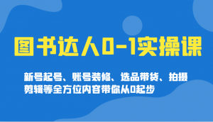 图书达人0-1实操课,新号起号、账号装修、选品带货、拍摄剪辑等全方位内容带你从0起步-梦想波浪