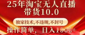 25年淘宝无人直播带货10.0   独家技术，不违规，不封号，操作简单，日入多张【揭秘】-梦想波浪