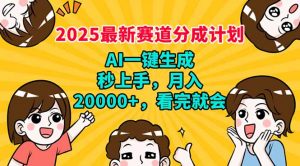 2025最新赛道分成计划，AI自动生成，秒上手 月入20000+，看完就会-梦想波浪