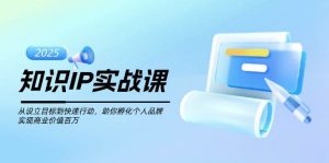 知识IP实战课,从设立目标到快速行动,助你孵化个人品牌,实现商业价值百万-梦想波浪