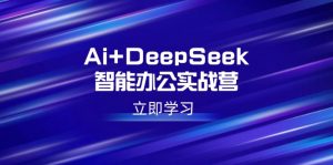 Ai+DeepSeek智能办公实战营：解锁AI写作、设计、PPT等高薪技能-梦想波浪