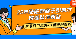 25年贴吧野路子引流术，精准私信粉丝，单号日引流300+精准创业粉-梦想波浪