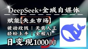 降维打击,Deepseek+全域自媒体,赋能失业市场,被动收钱,无需人工全程AI,日变现1k-梦想波浪