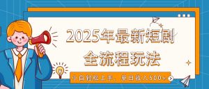 2025年最新短剧玩法，全流程实操，小白轻松上手，视频号抖音同步分发，单日收入500+-梦想波浪