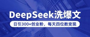用DeepSeek洗公众号爆文，日引300+创业粉，做知识付费每天四位数变现(附详细实操教程)-梦想波浪