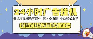 24小时广告挂机 单机收益500+ 矩阵式操作,设备越多收益越大,小白轻...-梦想波浪