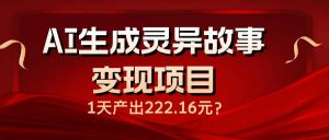 AI生成灵异故事变现项目，1天产出222.16元-梦想波浪