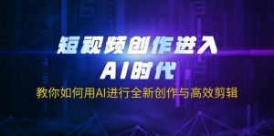 短视频创作进入AI时代，教你如何用AI进行全新创作与高效剪辑-梦想波浪