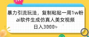 暴力引流玩法，复制粘贴一周1w粉，ai软件生成仿真人美女视频，日入多张-梦想波浪