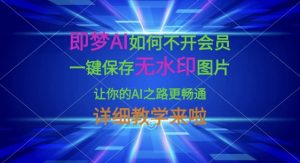 即梦AI如何不开会员，一键保存无水印图片，让你的AI之路更畅通，详细教学来啦-梦想波浪