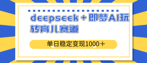 deepseek＋即梦AI玩转育儿赛道，单日稳定变现1000＋育儿赛道-梦想波浪