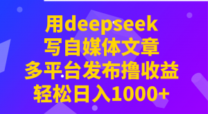 用deepseek写自媒体文章,多平台发布撸收益,轻松日入1000+!-梦想波浪