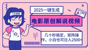2025最新一键生成原创电影解说视频，小白也可无脑矩阵操作，一天几分钟...-梦想波浪