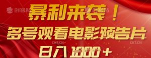 暴利来袭，多号观看电影预告片，可以批量可矩阵，日入多张-梦想波浪
