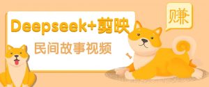 利用Deepseek+剪映做民间故事原创视频,零门槛、起号快、涨粉猛、收益高!-梦想波浪