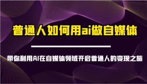 普通人如何用ai做自媒体-带你利用AI在自媒体领域开启普通人的变现之旅-梦想波浪