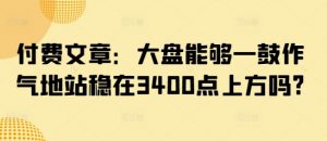 付费文章:大盘能够一鼓作气地站稳在3400点上方吗?-梦想波浪