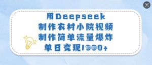 用Deepseek制作农村小院视频,制作简单流量爆炸,单日变现多张-梦想波浪