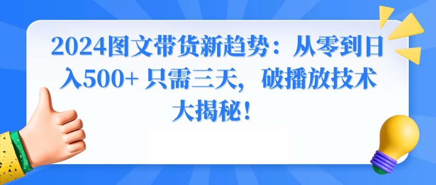 2024图文带货新趋势：从零到日入500+ 只需三天，破播放技术大揭秘！-梦想波浪