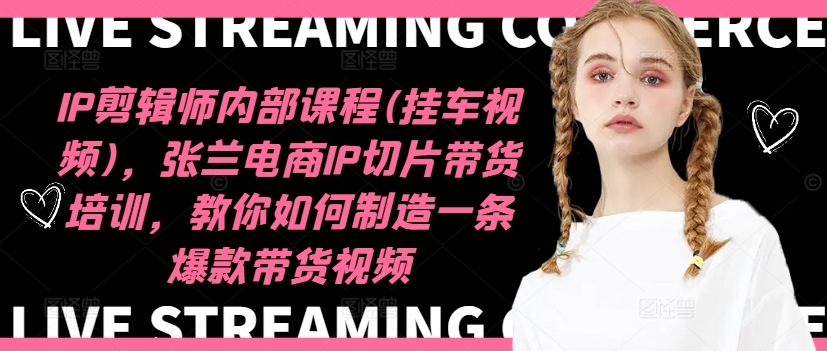 IP剪辑师内部课程(挂车视频)(更新09月)，张兰电商IP切片带货培训，教你如何制造一条爆款带货视频-梦想波浪