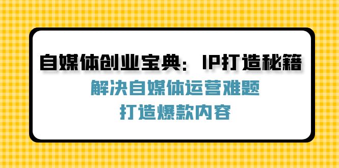 自媒体创业宝典：IP打造秘籍：解决自媒体运营难题，打造爆款内容-梦想波浪