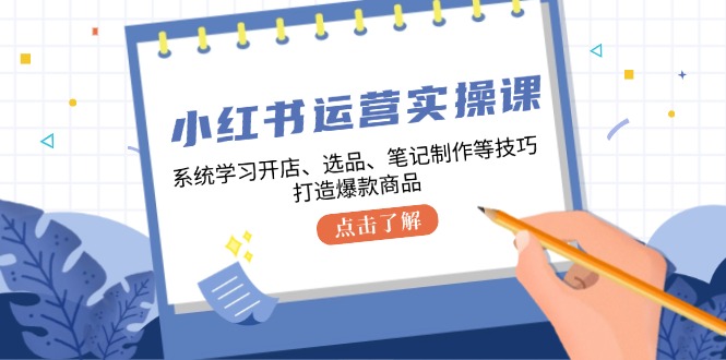小红书运营实操课，系统学习开店、选品、笔记制作等技巧，打造爆款商品-梦想波浪