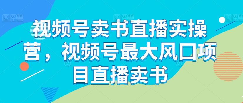 视频号卖书直播实操营，视频号最大风囗项目直播卖书-梦想波浪