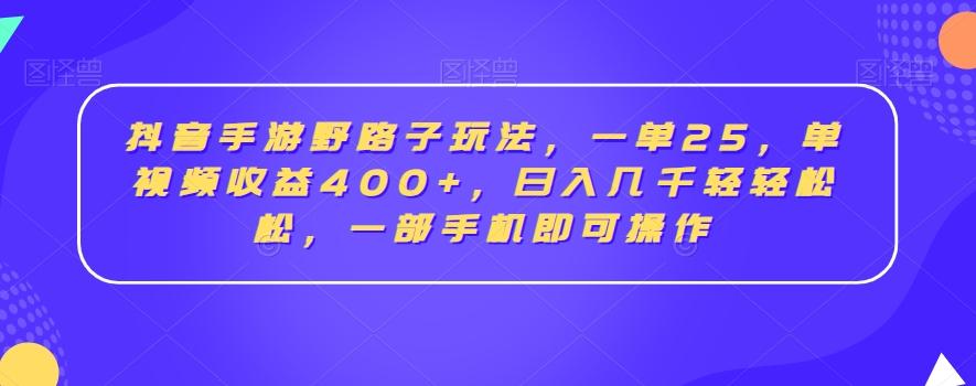 抖音手游野路子玩法,一单25,单视频收益400+,日入几千轻轻松松,一部手机即可操作【揭秘】-梦想波浪