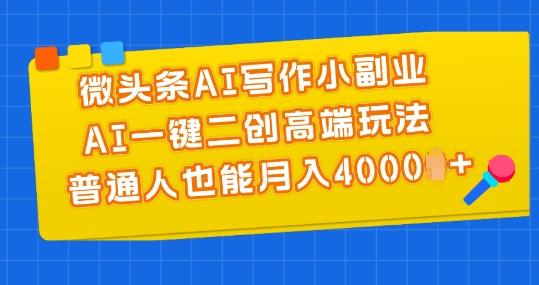 微头条AI写作小副业，AI一键二创高端玩法 普通人也能月入4000+【揭秘】-梦想波浪
