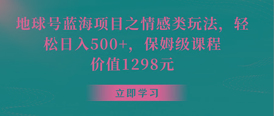 地球号蓝海项目之情感类玩法，轻松日入500+，保姆级教程-梦想波浪