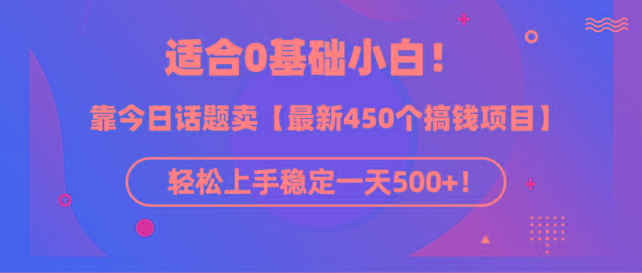 (9268期)适合0基础小白！靠今日话题卖【最新450个搞钱方法】轻松上手稳定一天500+！-梦想波浪
