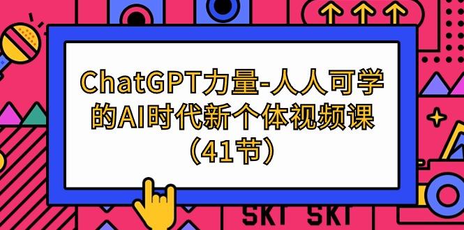 (9670期)ChatGPT-力量-人人可学的AI时代新个体视频课(41节)-梦想波浪
